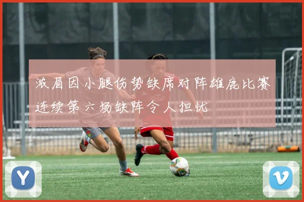 浓眉因小腿伤势缺席对阵雄鹿比赛连续第六场缺阵令人担忧