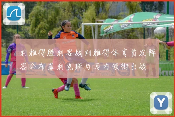 利雅得胜利客战利雅得体育首发阵容公布菲利克斯与马内领衔出战