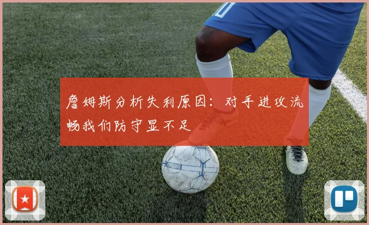 詹姆斯分析失利原因：对手进攻流畅我们防守显不足